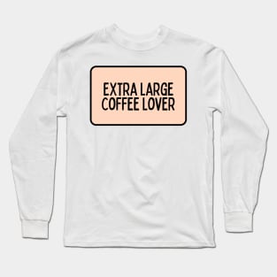 Extra Large Coffee Lover - Coffee Quotes Long Sleeve T-Shirt